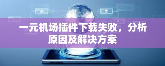 一元机场插件下载失败,分析原因及解决方案 一元机场插件下载失败,分析原因及解决方案