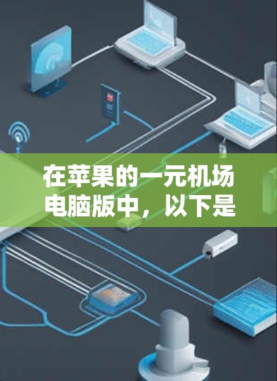 在苹果的一元机场电脑版中，以下是一些关键点的总结