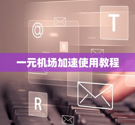 一元机场加速使用教程