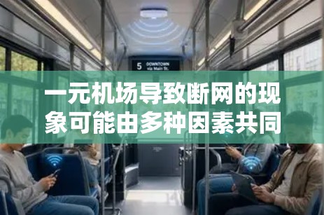 一元机场导致断网的现象可能由多种因素共同作用，以下是一些可能的原因和建议