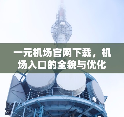 一元机场官网下载，机场入口的全貌与优化