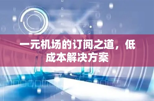 一元机场的订阅之道，低成本解决方案