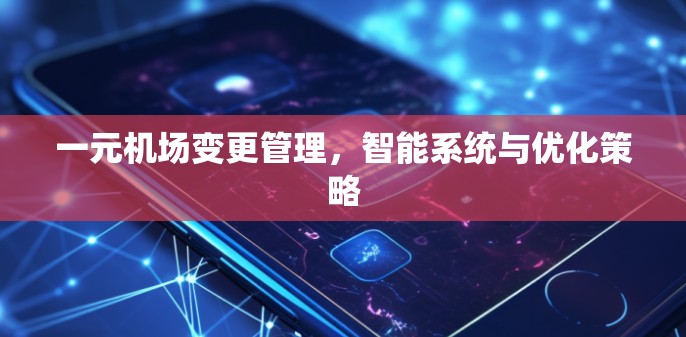 一元机场变更管理，智能系统与优化策略