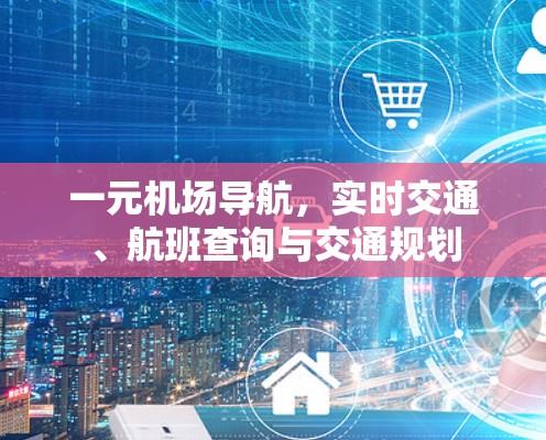 一元机场导航，实时交通、航班查询与交通规划