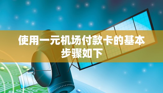 使用一元机场付款卡的基本步骤如下