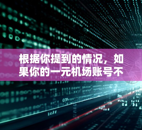 根据你提到的情况，如果你的一元机场账号不存在，可以按照以下步骤操作