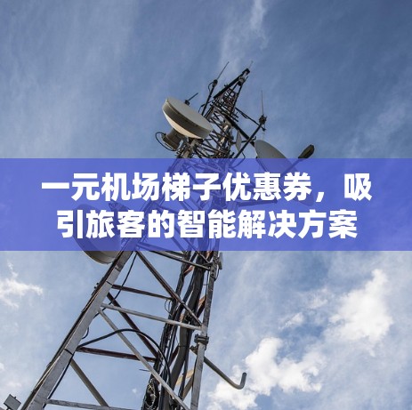 一元机场梯子优惠券，吸引旅客的智能解决方案