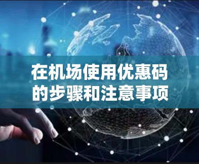 在机场使用优惠码的步骤和注意事项如下