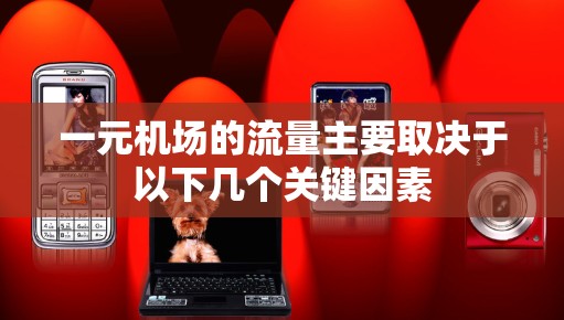 一元机场的流量主要取决于以下几个关键因素
