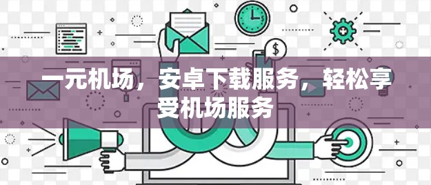 一元机场，安卓下载服务，轻松享受机场服务