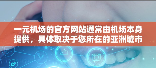 一元机场的官方网站通常由机场本身提供，具体取决于您所在的亚洲城市。以下是一些常见的机场及其官方网站