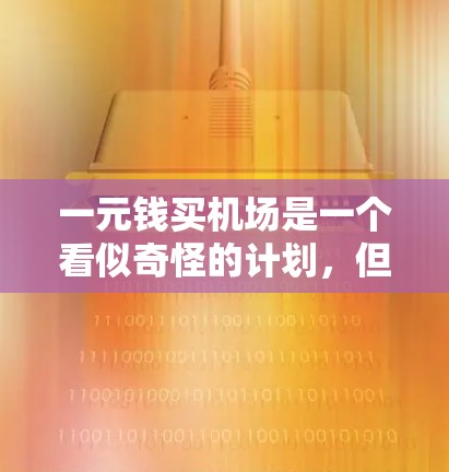 一元钱买机场是一个看似奇怪的计划，但也可以从多个角度分析其可能性