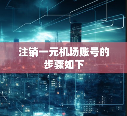 注销一元机场账号的步骤如下