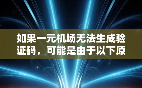 如果一元机场无法生成验证码，可能是由于以下原因