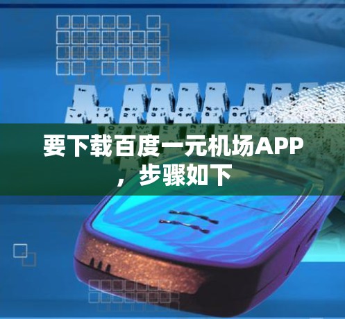要下载百度一元机场APP，步骤如下