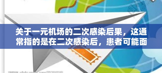 关于一元机场的二次感染后果，这通常指的是在二次感染后，患者可能面临的二次感染风险和预防措施。以下是一些可能的方面
