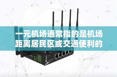 一元机场通常指的是机场距离居民区或交通便利的区域较近的机场。以下是一些可能的机场和它们与广州或深圳的地理位置