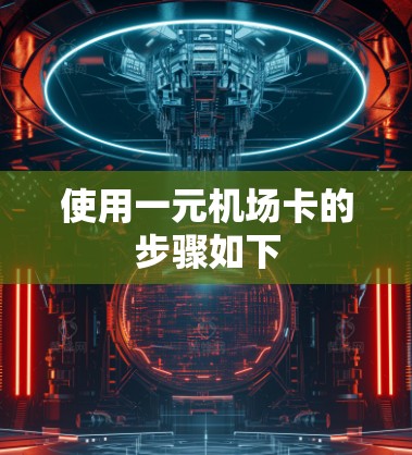 使用一元机场卡的步骤如下