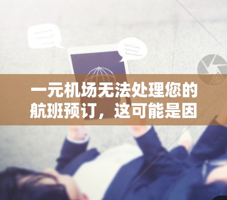 一元机场无法处理您的航班预订，这可能是因为其特定的政策或运营规定。以下是一步步的解决方案