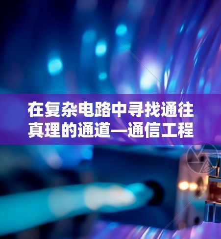 在复杂电路中寻找通往真理的通道—通信工程中的爬梯子智慧 在复杂电路中寻找通往真理的通道—通信工程中的爬梯子智慧
