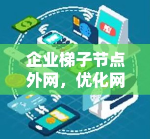 企业梯子节点外网，优化网络性能的关键路径