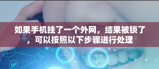 如果手机挂了一个外网，结果被锁了，可以按照以下步骤进行处理
