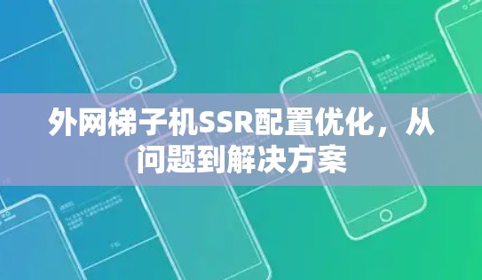 外网梯子机SSR配置优化，从问题到解决方案