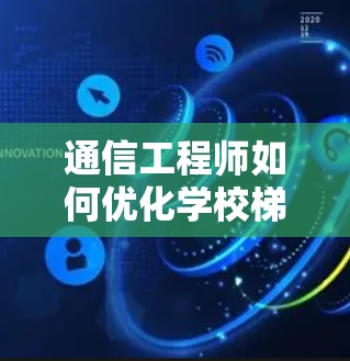 通信工程师如何优化学校梯子外网