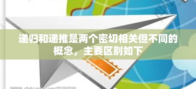 递归和递推是两个密切相关但不同的概念，主要区别如下