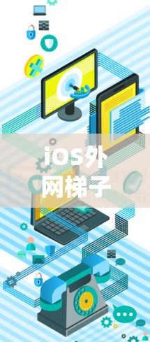 iOS外网梯子指的是iOS系统与第三方网络服务之间的连接，如Wi-Fi、3G/4G网络等。以下是一些常见的iOS外网服务及其特点