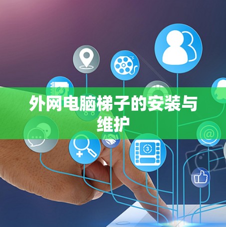 外网电脑梯子的安装与维护