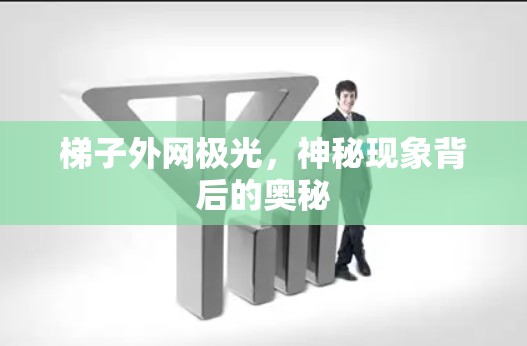 梯子外网极光，神秘现象背后的奥秘