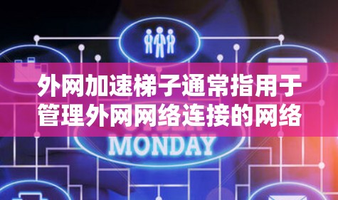外网加速梯子通常指用于管理外网网络连接的网络设备或软件工具。它可以帮助你优化外网的网络配置，提高网络的可用性和性能。以下是一些可能的步骤和方法，帮助你使用外网加速梯子