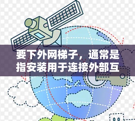 要下外网梯子，通常是指安装用于连接外部互联网的网络设备，如路由器或网线。以下是详细的步骤指南