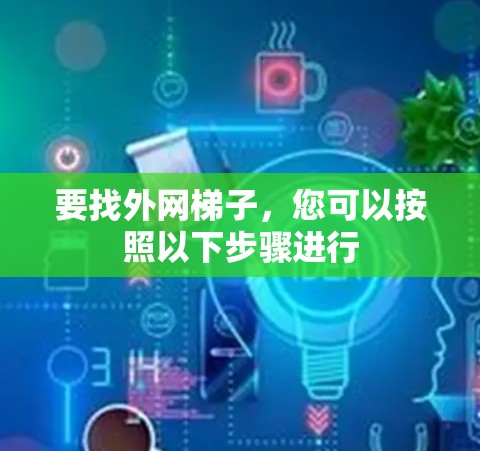 要找外网梯子，您可以按照以下步骤进行