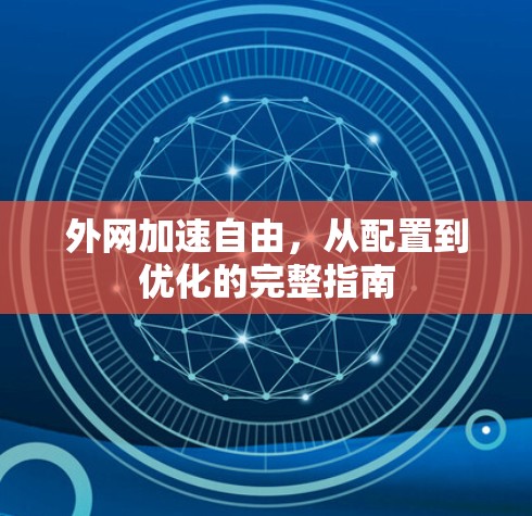 外网加速自由，从配置到优化的完整指南