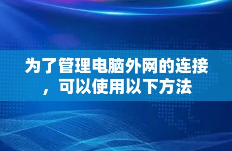 为了管理电脑外网的连接，可以使用以下方法