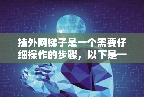挂外网梯子是一个需要仔细操作的步骤，以下是一步步的指南