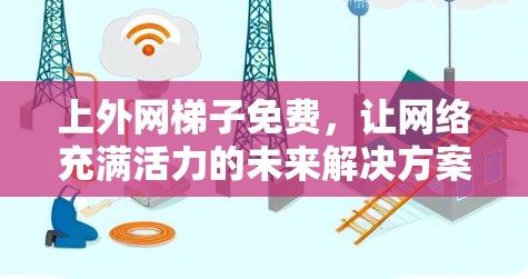 上外网梯子免费，让网络充满活力的未来解决方案