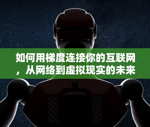 如何用梯度连接你的互联网，从网络到虚拟现实的未来