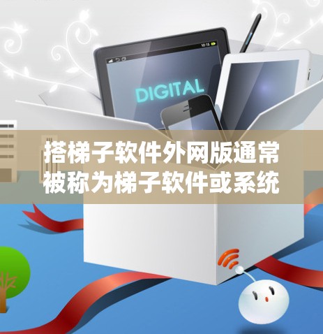 搭梯子软件外网版通常被称为梯子软件或系统管理器，旨在管理计算机系统中的软件包。以下是详细的步骤指南