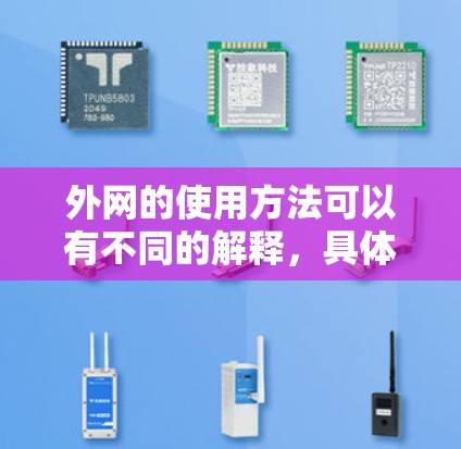 外网的使用方法可以有不同的解释，具体取决于上下文。以下是一些可能的解释和应用