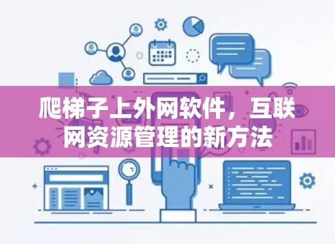 爬梯子上外网软件，互联网资源管理的新方法