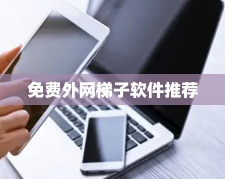 免费外网梯子软件推荐