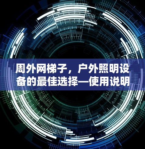 周外网梯子，户外照明设备的最佳选择—使用说明与安全指南