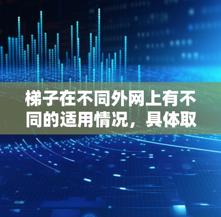 梯子在不同外网上有不同的适用情况，具体取决于其倾斜角度和使用场景