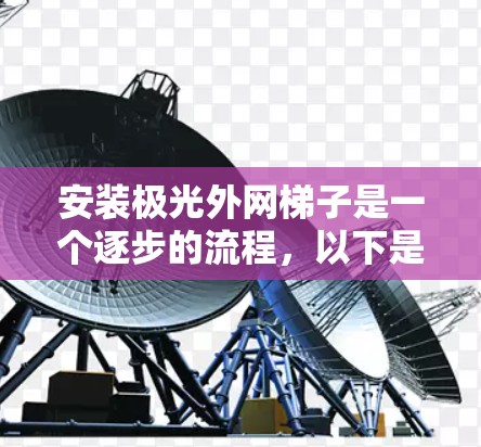 安装极光外网梯子是一个逐步的流程，以下是详细的步骤指南