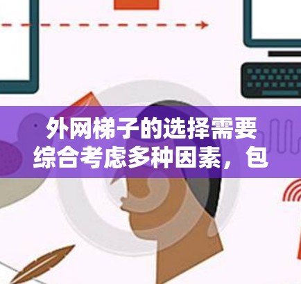 外网梯子的选择需要综合考虑多种因素，包括稳定性、材料、维护性、成本等。以下是一些常见的外网梯子品牌推荐，供你参考