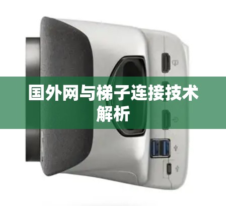 国外网与梯子连接技术解析