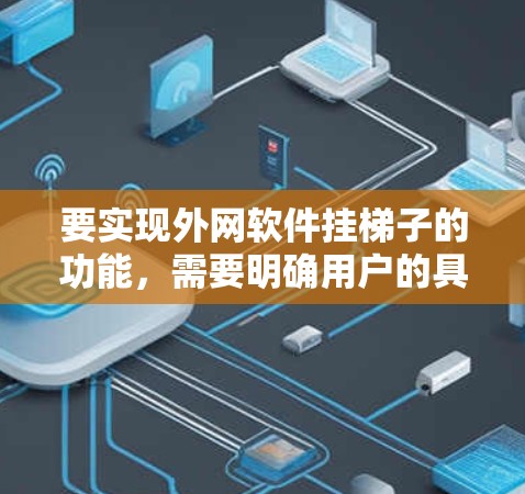 要实现外网软件挂梯子的功能，需要明确用户的具体需求。由于挂梯子通常指物理工具，而外网软件通常指基于Web的软件，因此建议您考虑以下几种可能